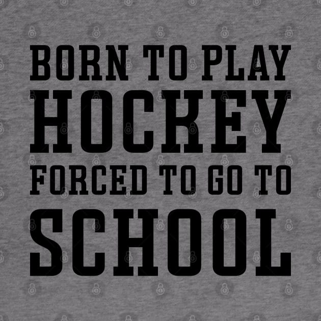 Born To Play Hockey Forced To Go To School Ice Hockey Field Hockey Cute Funny by GlimmerDesigns